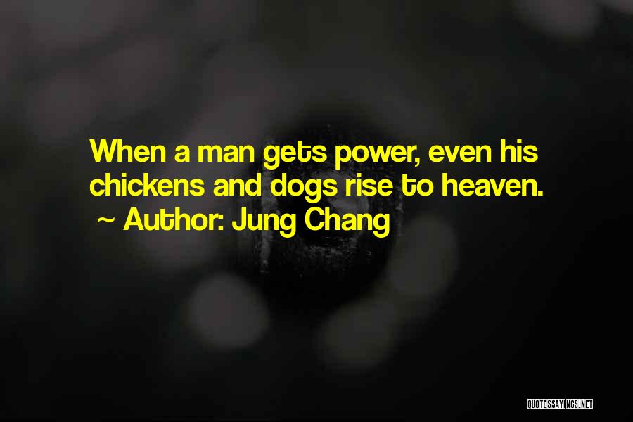Jung Chang Quotes: When A Man Gets Power, Even His Chickens And Dogs Rise To Heaven.