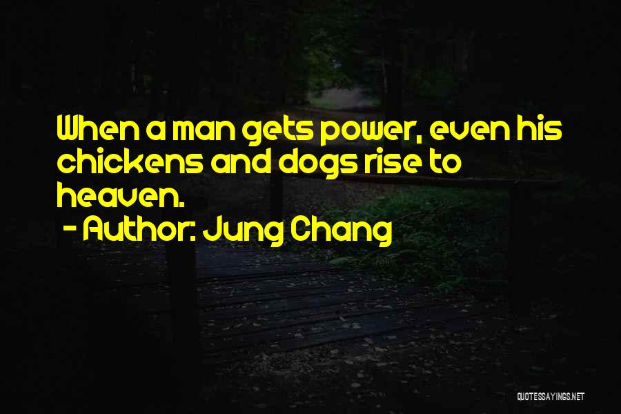 Jung Chang Quotes: When A Man Gets Power, Even His Chickens And Dogs Rise To Heaven.