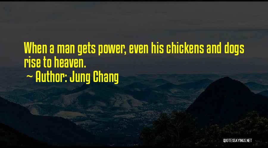 Jung Chang Quotes: When A Man Gets Power, Even His Chickens And Dogs Rise To Heaven.