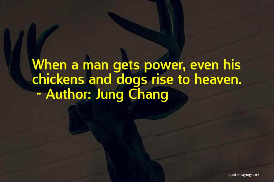 Jung Chang Quotes: When A Man Gets Power, Even His Chickens And Dogs Rise To Heaven.