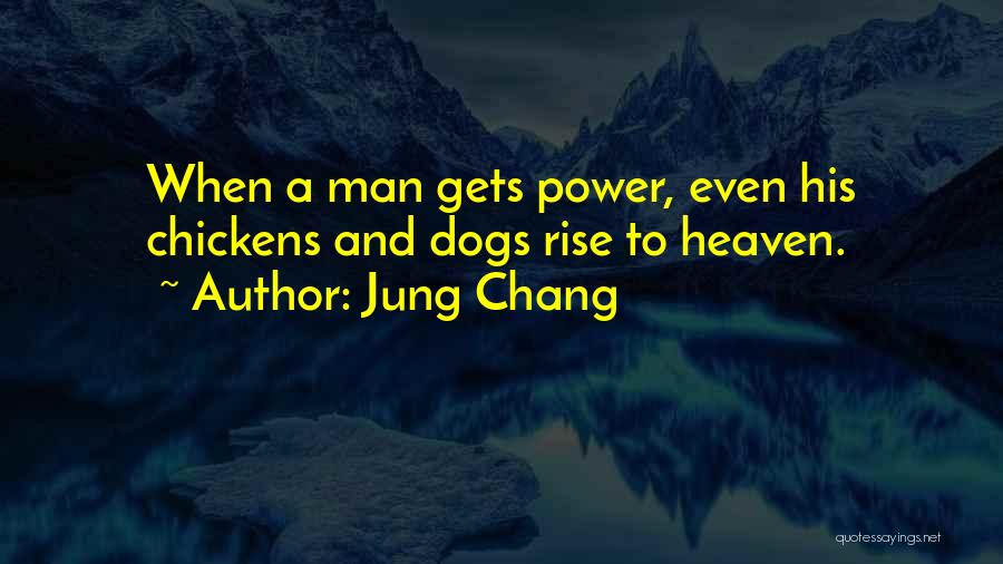 Jung Chang Quotes: When A Man Gets Power, Even His Chickens And Dogs Rise To Heaven.