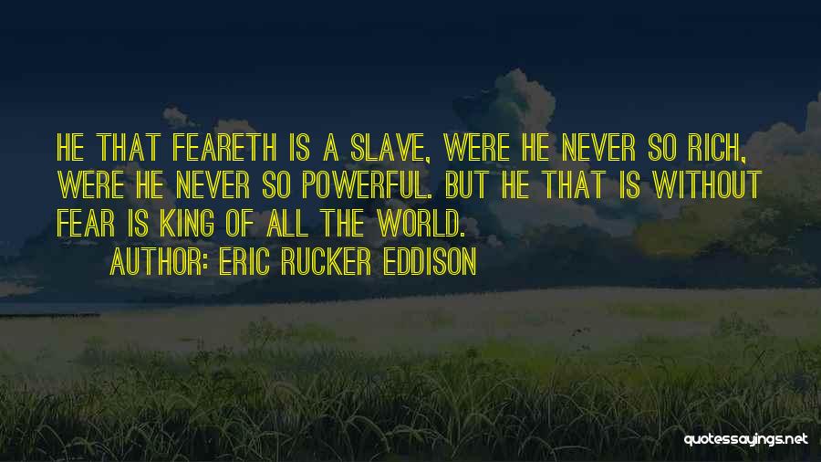 Eric Rucker Eddison Quotes: He That Feareth Is A Slave, Were He Never So Rich, Were He Never So Powerful. But He That Is