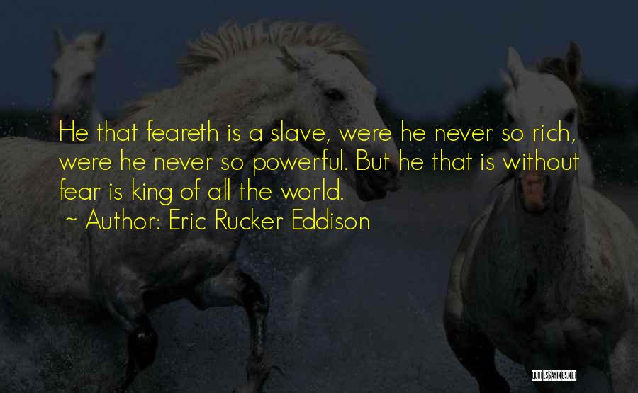 Eric Rucker Eddison Quotes: He That Feareth Is A Slave, Were He Never So Rich, Were He Never So Powerful. But He That Is