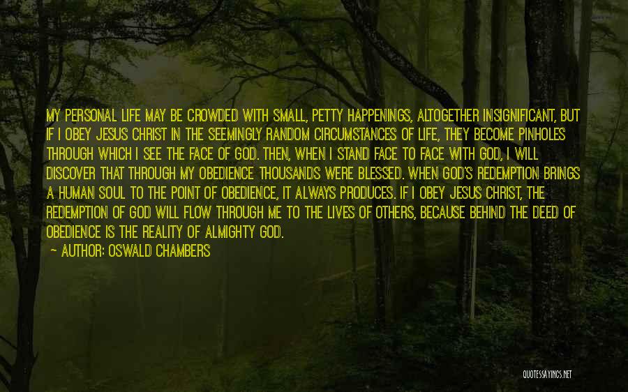 Oswald Chambers Quotes: My Personal Life May Be Crowded With Small, Petty Happenings, Altogether Insignificant, But If I Obey Jesus Christ In The