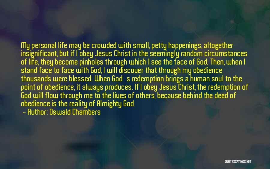 Oswald Chambers Quotes: My Personal Life May Be Crowded With Small, Petty Happenings, Altogether Insignificant, But If I Obey Jesus Christ In The