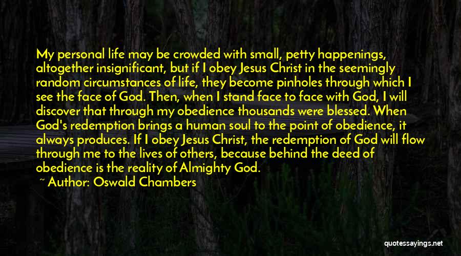 Oswald Chambers Quotes: My Personal Life May Be Crowded With Small, Petty Happenings, Altogether Insignificant, But If I Obey Jesus Christ In The