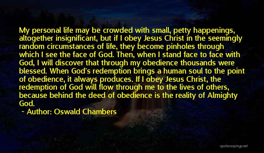 Oswald Chambers Quotes: My Personal Life May Be Crowded With Small, Petty Happenings, Altogether Insignificant, But If I Obey Jesus Christ In The