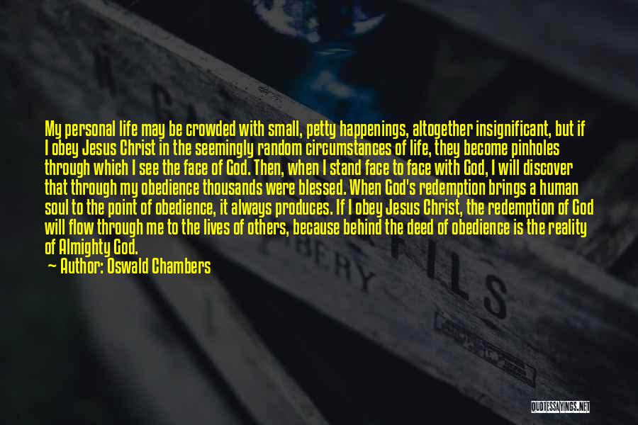 Oswald Chambers Quotes: My Personal Life May Be Crowded With Small, Petty Happenings, Altogether Insignificant, But If I Obey Jesus Christ In The