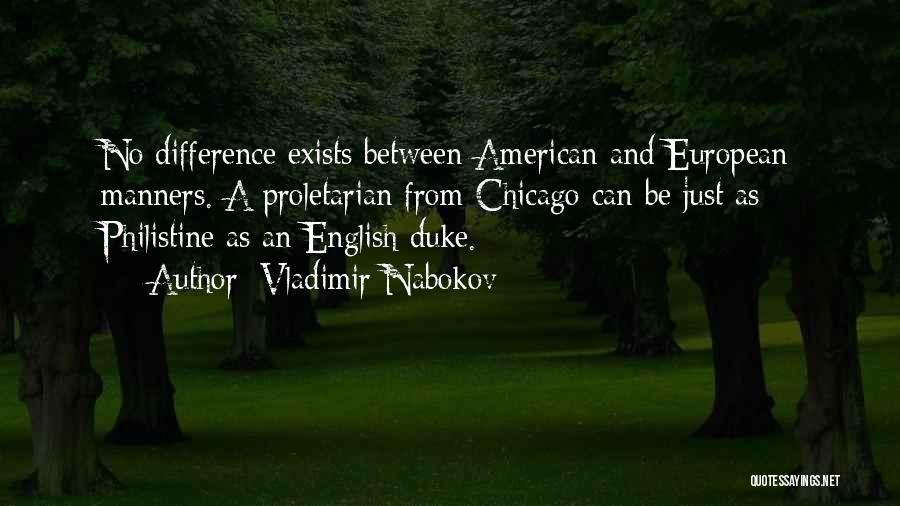 Vladimir Nabokov Quotes: No Difference Exists Between American And European Manners. A Proletarian From Chicago Can Be Just As Philistine As An English