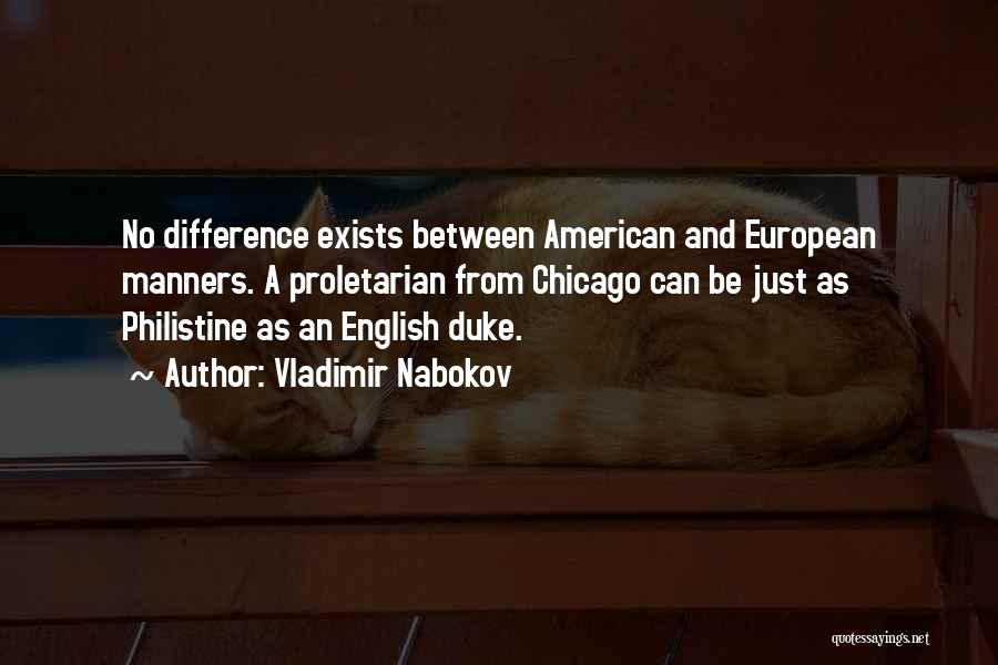 Vladimir Nabokov Quotes: No Difference Exists Between American And European Manners. A Proletarian From Chicago Can Be Just As Philistine As An English