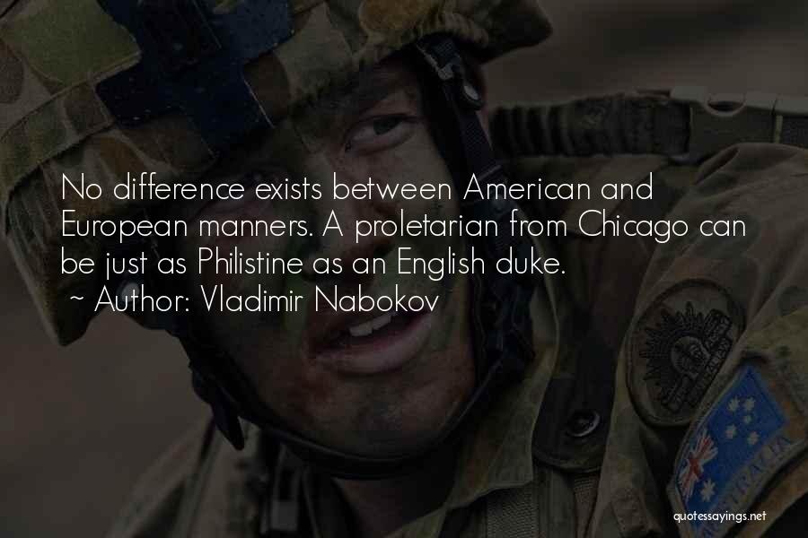 Vladimir Nabokov Quotes: No Difference Exists Between American And European Manners. A Proletarian From Chicago Can Be Just As Philistine As An English