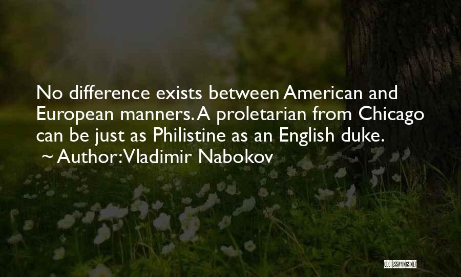 Vladimir Nabokov Quotes: No Difference Exists Between American And European Manners. A Proletarian From Chicago Can Be Just As Philistine As An English