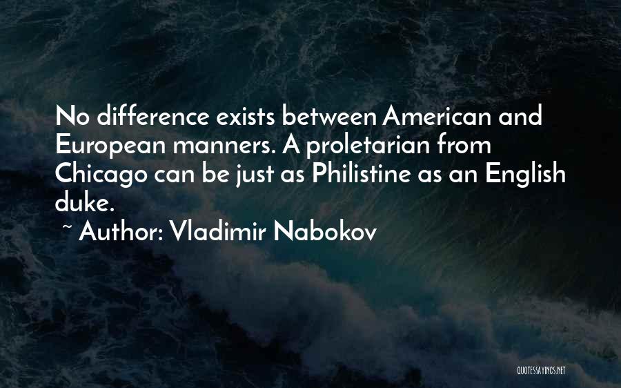 Vladimir Nabokov Quotes: No Difference Exists Between American And European Manners. A Proletarian From Chicago Can Be Just As Philistine As An English