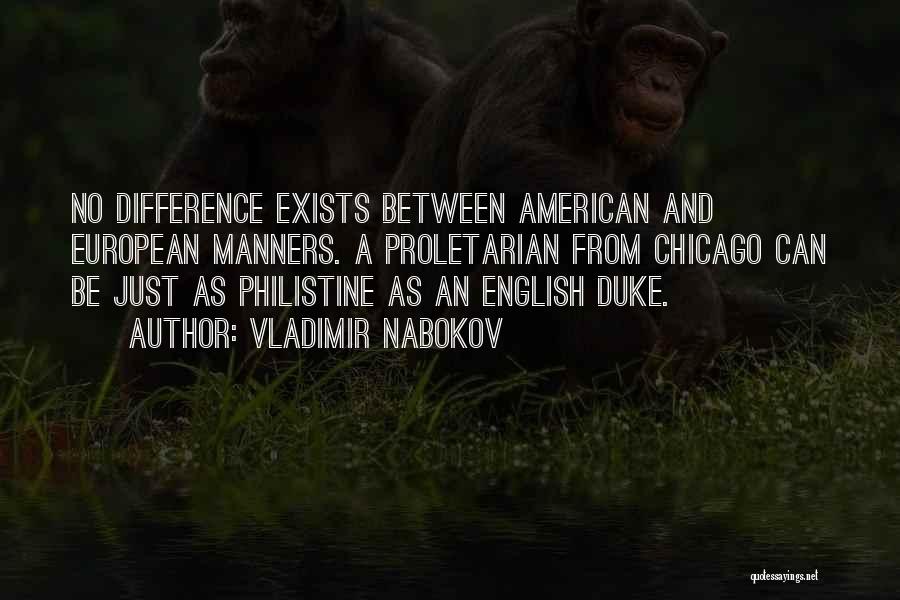 Vladimir Nabokov Quotes: No Difference Exists Between American And European Manners. A Proletarian From Chicago Can Be Just As Philistine As An English