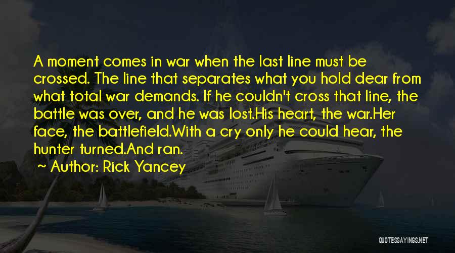 Rick Yancey Quotes: A Moment Comes In War When The Last Line Must Be Crossed. The Line That Separates What You Hold Dear