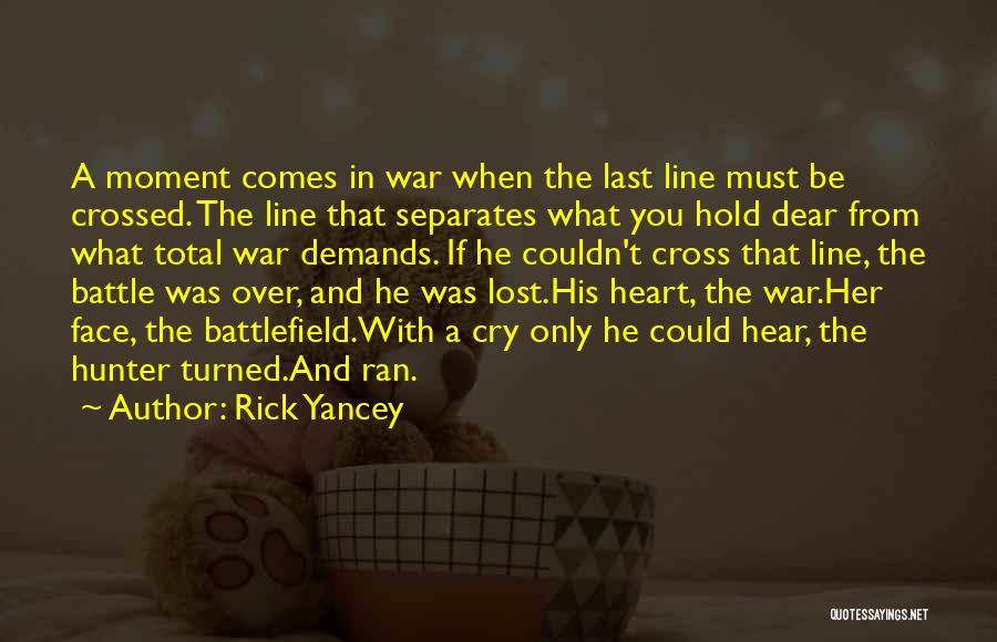 Rick Yancey Quotes: A Moment Comes In War When The Last Line Must Be Crossed. The Line That Separates What You Hold Dear