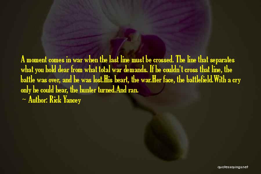 Rick Yancey Quotes: A Moment Comes In War When The Last Line Must Be Crossed. The Line That Separates What You Hold Dear