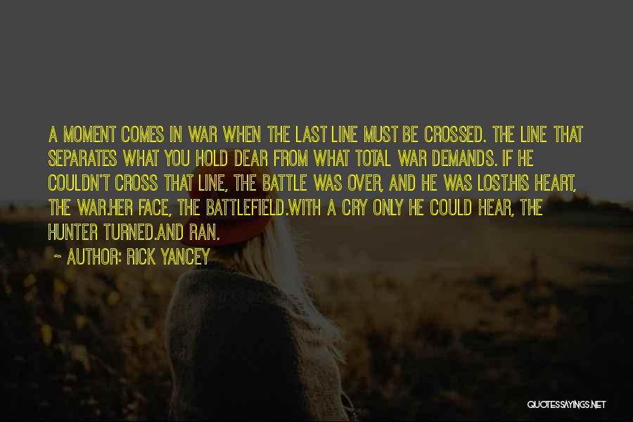 Rick Yancey Quotes: A Moment Comes In War When The Last Line Must Be Crossed. The Line That Separates What You Hold Dear