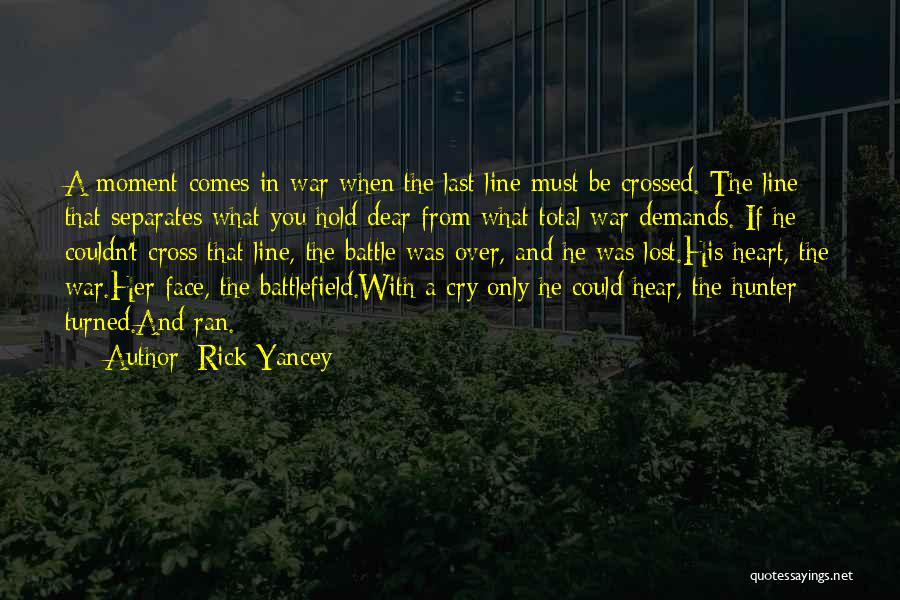 Rick Yancey Quotes: A Moment Comes In War When The Last Line Must Be Crossed. The Line That Separates What You Hold Dear