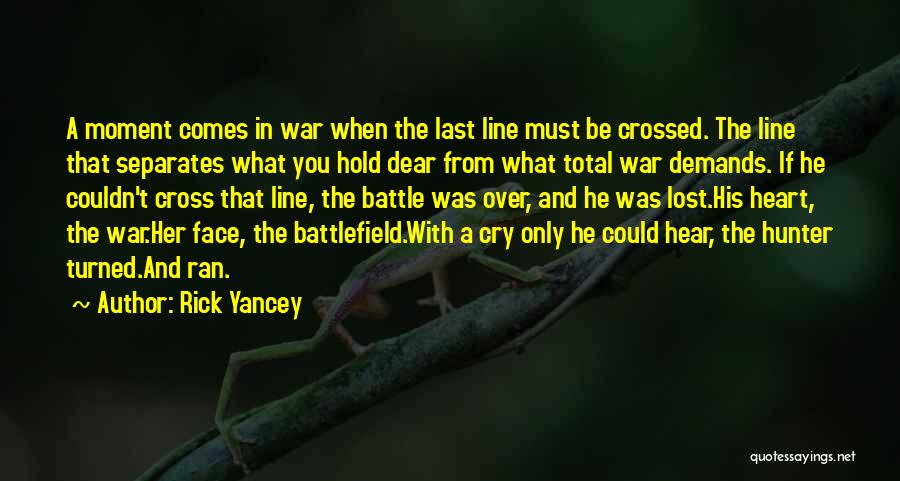 Rick Yancey Quotes: A Moment Comes In War When The Last Line Must Be Crossed. The Line That Separates What You Hold Dear