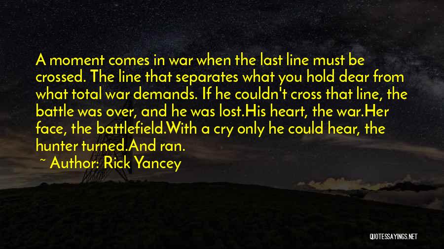 Rick Yancey Quotes: A Moment Comes In War When The Last Line Must Be Crossed. The Line That Separates What You Hold Dear