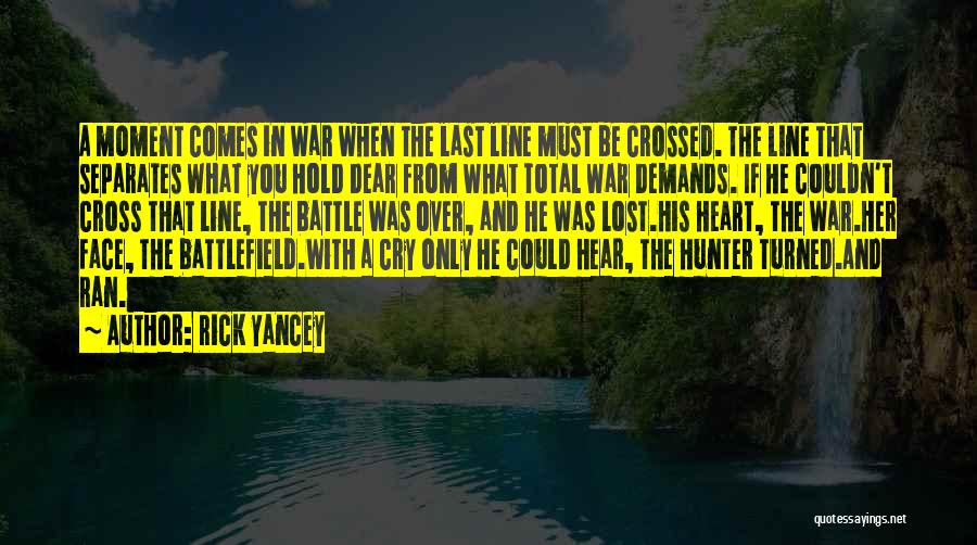 Rick Yancey Quotes: A Moment Comes In War When The Last Line Must Be Crossed. The Line That Separates What You Hold Dear