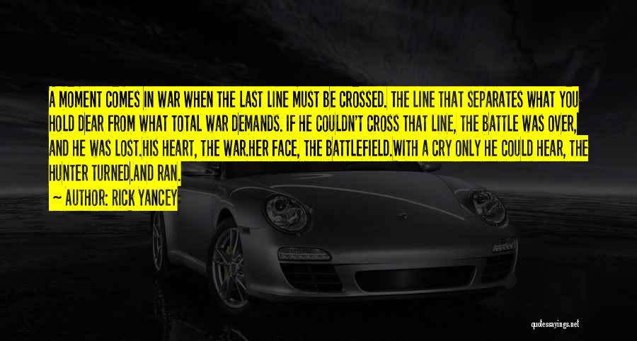 Rick Yancey Quotes: A Moment Comes In War When The Last Line Must Be Crossed. The Line That Separates What You Hold Dear