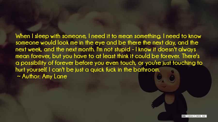 Amy Lane Quotes: When I Sleep With Someone, I Need It To Mean Something. I Need To Know Someone Would Look Me In