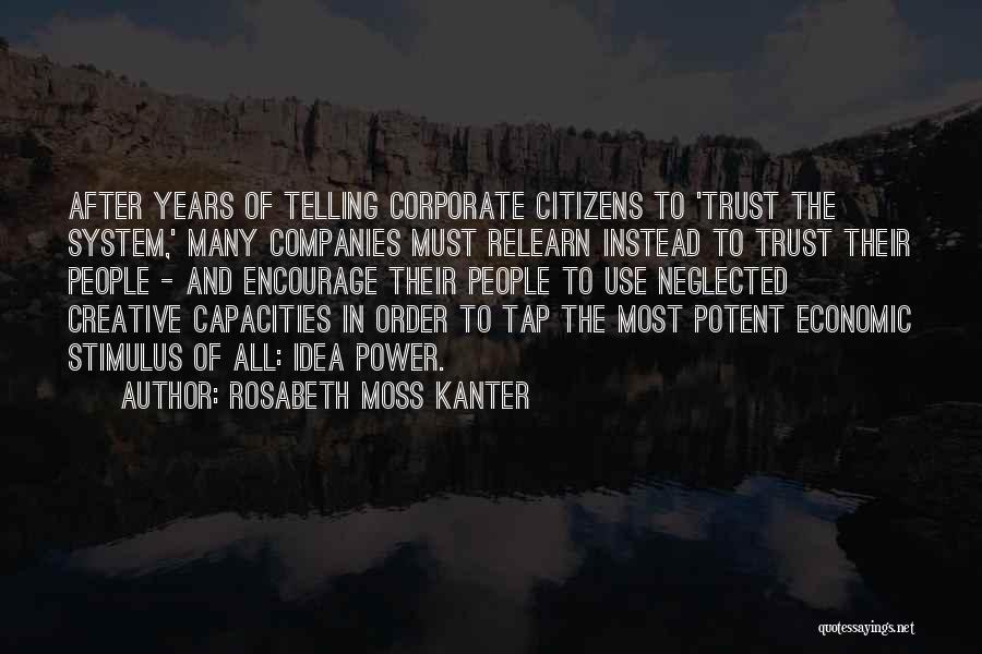 Rosabeth Moss Kanter Quotes: After Years Of Telling Corporate Citizens To 'trust The System,' Many Companies Must Relearn Instead To Trust Their People -