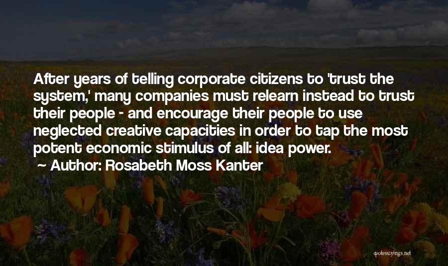 Rosabeth Moss Kanter Quotes: After Years Of Telling Corporate Citizens To 'trust The System,' Many Companies Must Relearn Instead To Trust Their People -