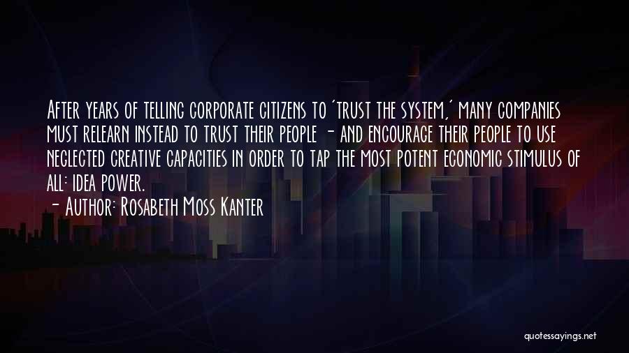 Rosabeth Moss Kanter Quotes: After Years Of Telling Corporate Citizens To 'trust The System,' Many Companies Must Relearn Instead To Trust Their People -