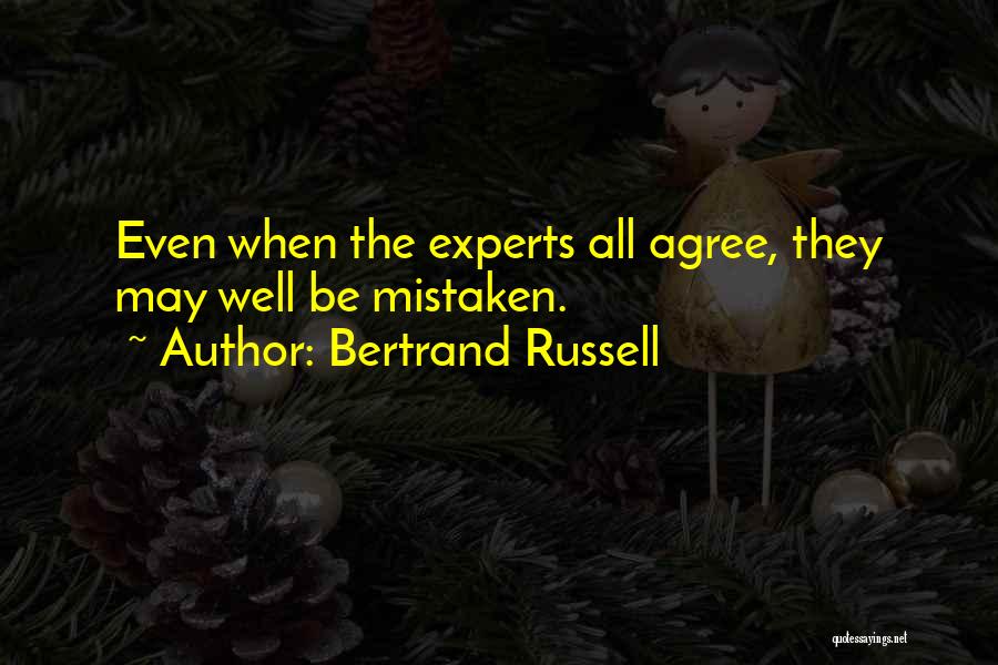 Bertrand Russell Quotes: Even When The Experts All Agree, They May Well Be Mistaken.