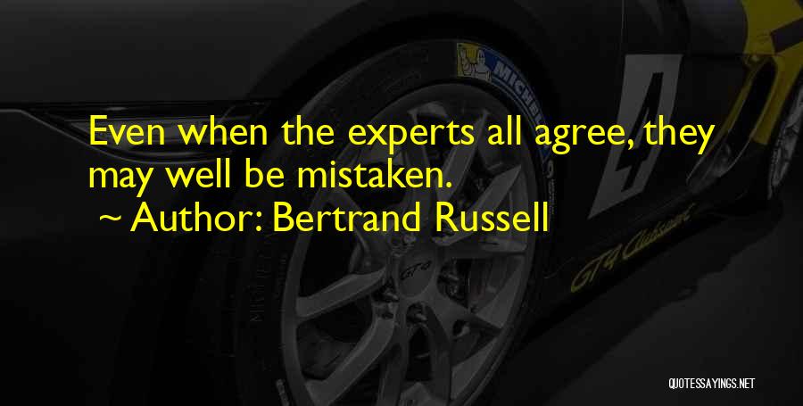 Bertrand Russell Quotes: Even When The Experts All Agree, They May Well Be Mistaken.