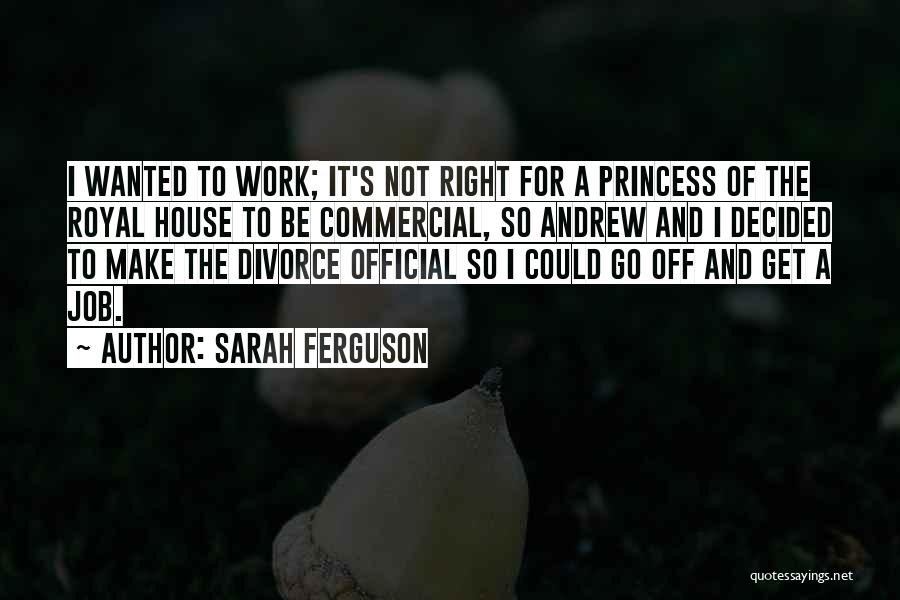 Sarah Ferguson Quotes: I Wanted To Work; It's Not Right For A Princess Of The Royal House To Be Commercial, So Andrew And