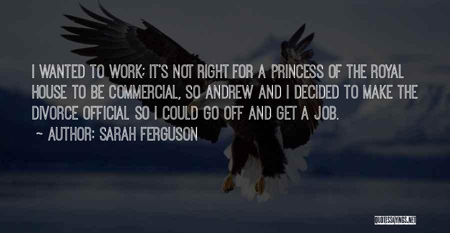 Sarah Ferguson Quotes: I Wanted To Work; It's Not Right For A Princess Of The Royal House To Be Commercial, So Andrew And
