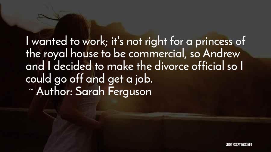 Sarah Ferguson Quotes: I Wanted To Work; It's Not Right For A Princess Of The Royal House To Be Commercial, So Andrew And