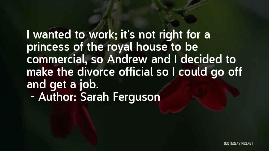 Sarah Ferguson Quotes: I Wanted To Work; It's Not Right For A Princess Of The Royal House To Be Commercial, So Andrew And