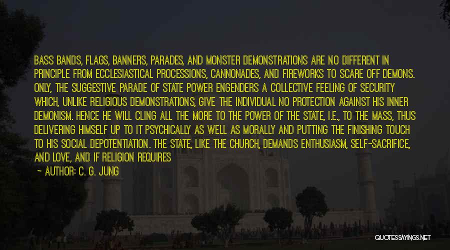 C. G. Jung Quotes: Bass Bands, Flags, Banners, Parades, And Monster Demonstrations Are No Different In Principle From Ecclesiastical Processions, Cannonades, And Fireworks To