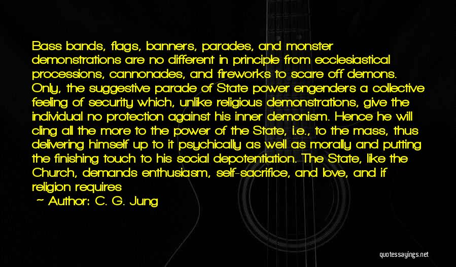 C. G. Jung Quotes: Bass Bands, Flags, Banners, Parades, And Monster Demonstrations Are No Different In Principle From Ecclesiastical Processions, Cannonades, And Fireworks To