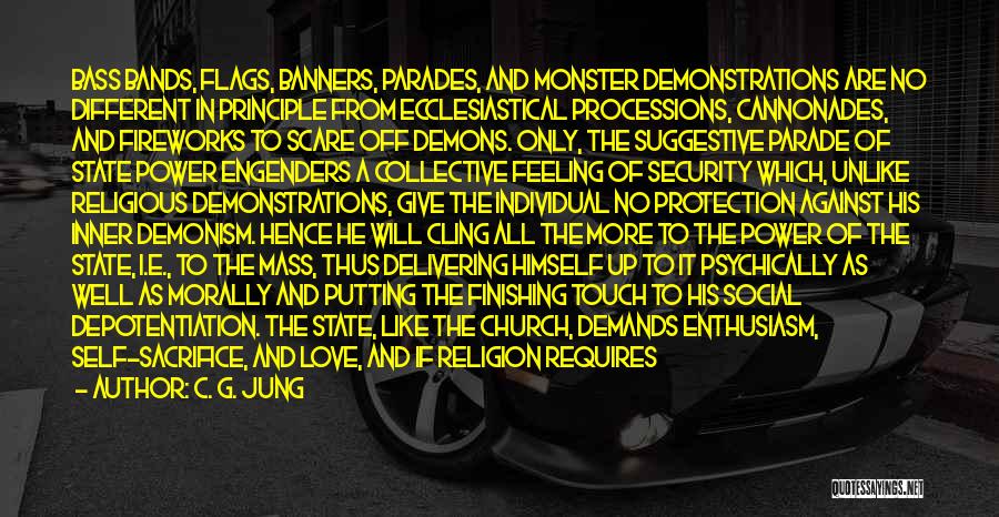 C. G. Jung Quotes: Bass Bands, Flags, Banners, Parades, And Monster Demonstrations Are No Different In Principle From Ecclesiastical Processions, Cannonades, And Fireworks To