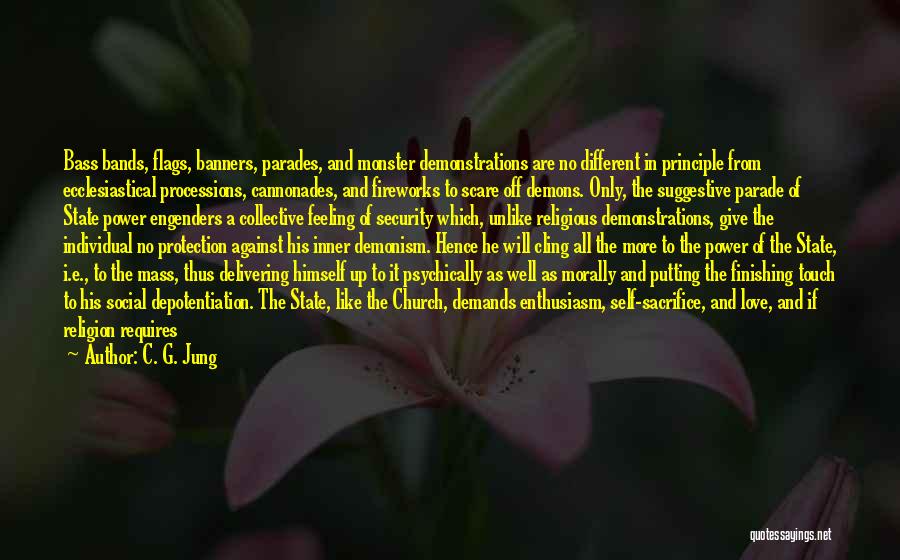 C. G. Jung Quotes: Bass Bands, Flags, Banners, Parades, And Monster Demonstrations Are No Different In Principle From Ecclesiastical Processions, Cannonades, And Fireworks To