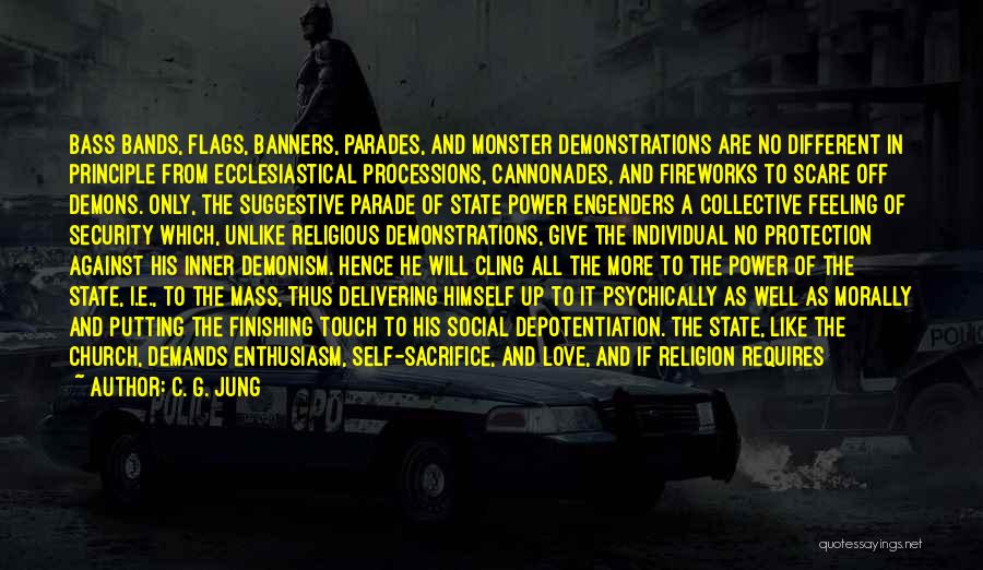 C. G. Jung Quotes: Bass Bands, Flags, Banners, Parades, And Monster Demonstrations Are No Different In Principle From Ecclesiastical Processions, Cannonades, And Fireworks To