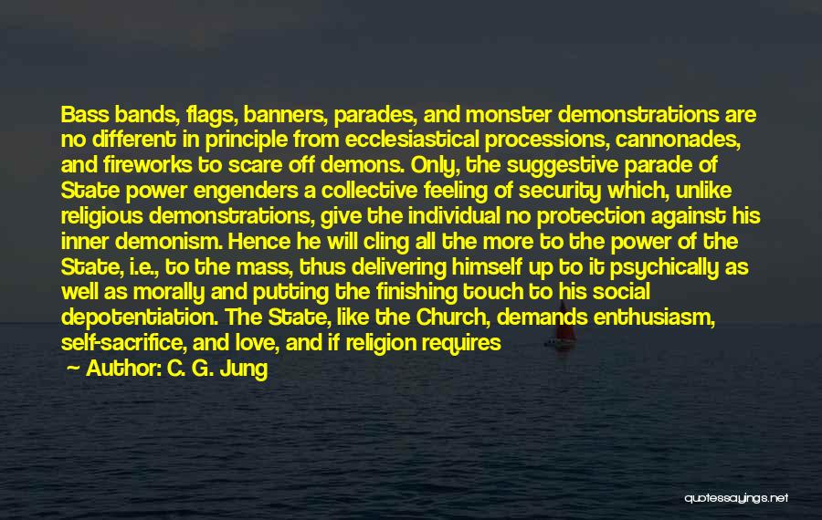 C. G. Jung Quotes: Bass Bands, Flags, Banners, Parades, And Monster Demonstrations Are No Different In Principle From Ecclesiastical Processions, Cannonades, And Fireworks To