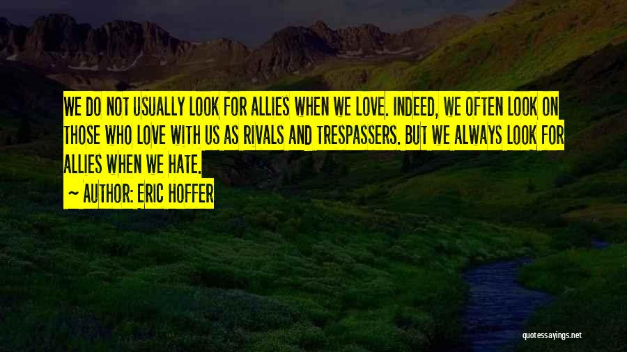 Eric Hoffer Quotes: We Do Not Usually Look For Allies When We Love. Indeed, We Often Look On Those Who Love With Us
