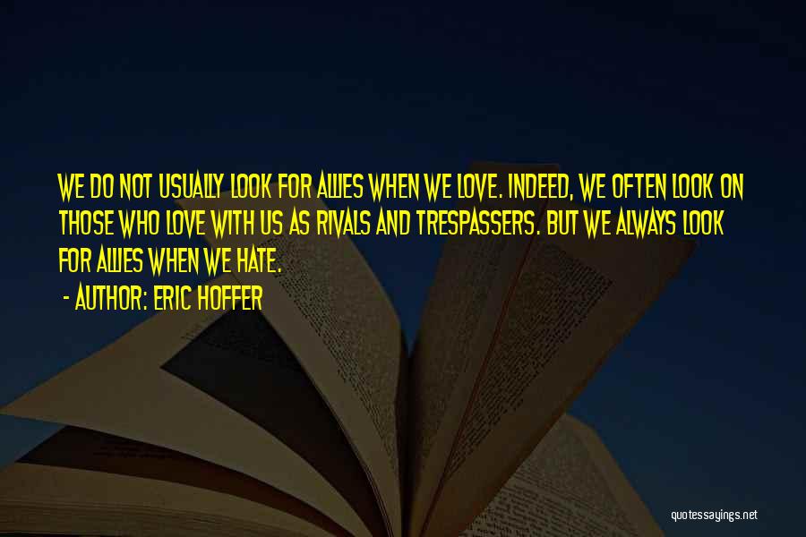 Eric Hoffer Quotes: We Do Not Usually Look For Allies When We Love. Indeed, We Often Look On Those Who Love With Us