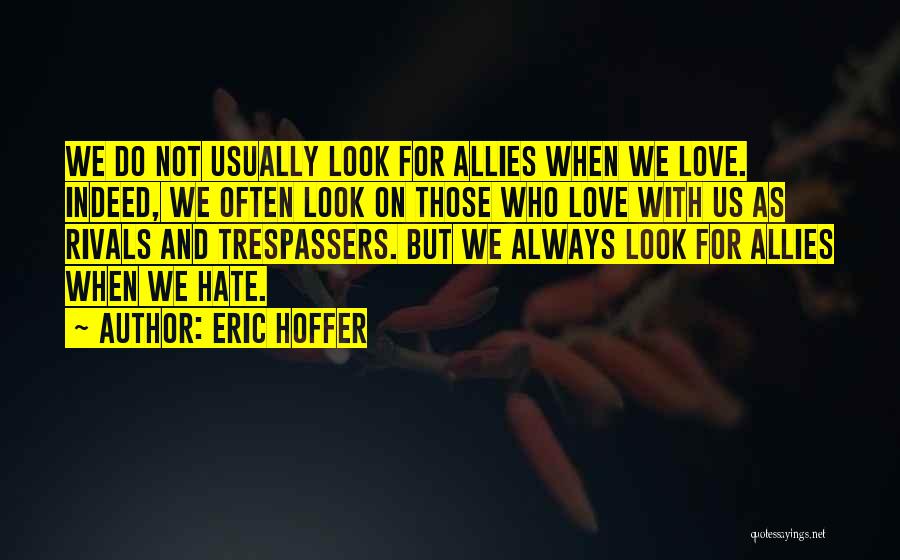 Eric Hoffer Quotes: We Do Not Usually Look For Allies When We Love. Indeed, We Often Look On Those Who Love With Us