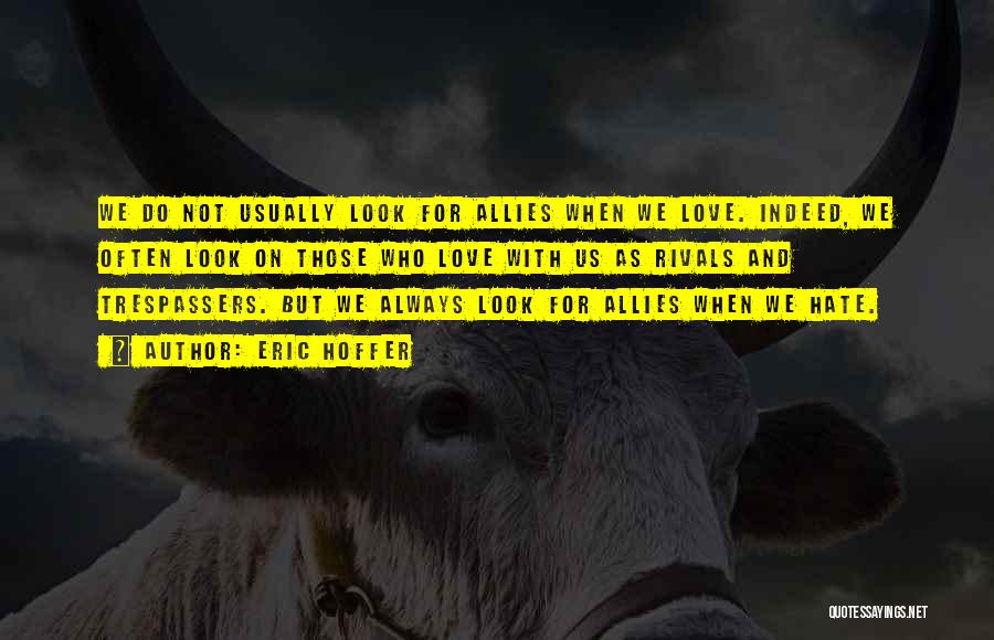 Eric Hoffer Quotes: We Do Not Usually Look For Allies When We Love. Indeed, We Often Look On Those Who Love With Us