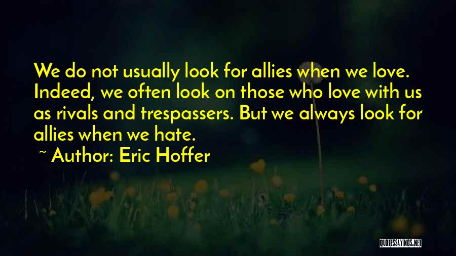 Eric Hoffer Quotes: We Do Not Usually Look For Allies When We Love. Indeed, We Often Look On Those Who Love With Us