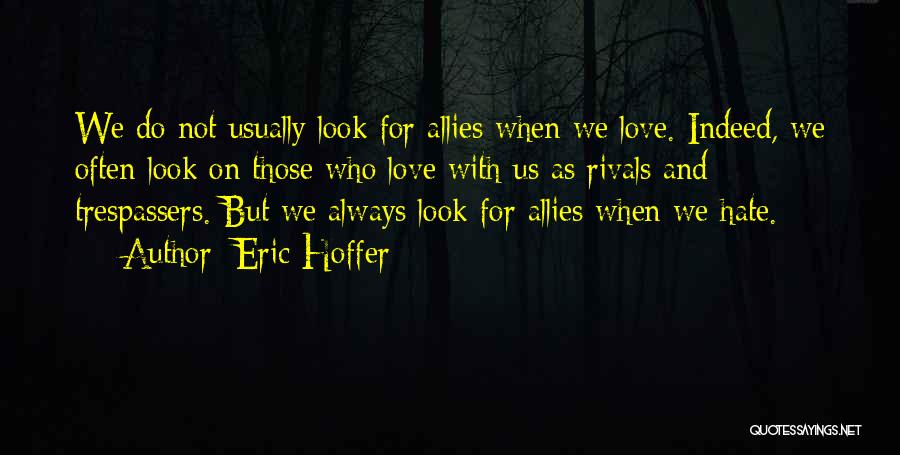 Eric Hoffer Quotes: We Do Not Usually Look For Allies When We Love. Indeed, We Often Look On Those Who Love With Us