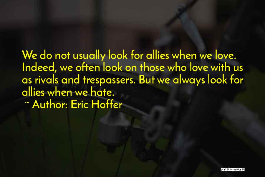 Eric Hoffer Quotes: We Do Not Usually Look For Allies When We Love. Indeed, We Often Look On Those Who Love With Us